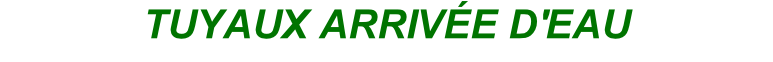 TUYAUX ARRIVÉE D'EAU